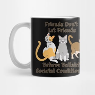 Friends Don't Let Friends Believe Bullshit Societal Conditioning Mug